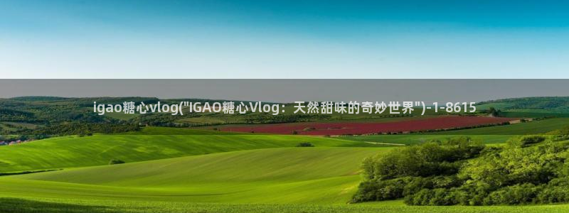 糖心vlog网址是多少：igao糖心vl