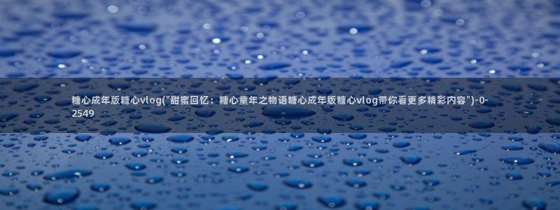 糖心成年版糖心vlog 葫芦